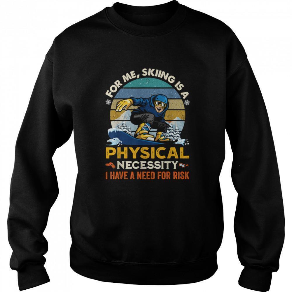 For Me Skiing Is A Physical Necessity I Have A Need For RiskRetro Sweatshirt